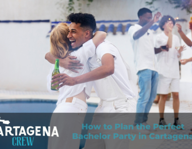 How to Plan the Perfect Bachelor Party in Cartagena