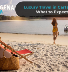 Luxury Travel in Cartagena: What to Expect