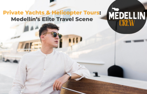 Private Yachts & Helicopter Tours: Medellín’s Elite Travel Scene